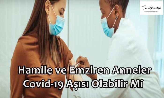 Hamile ve Emziren Anneler Covid-19 Aşısı Olabilir Mi