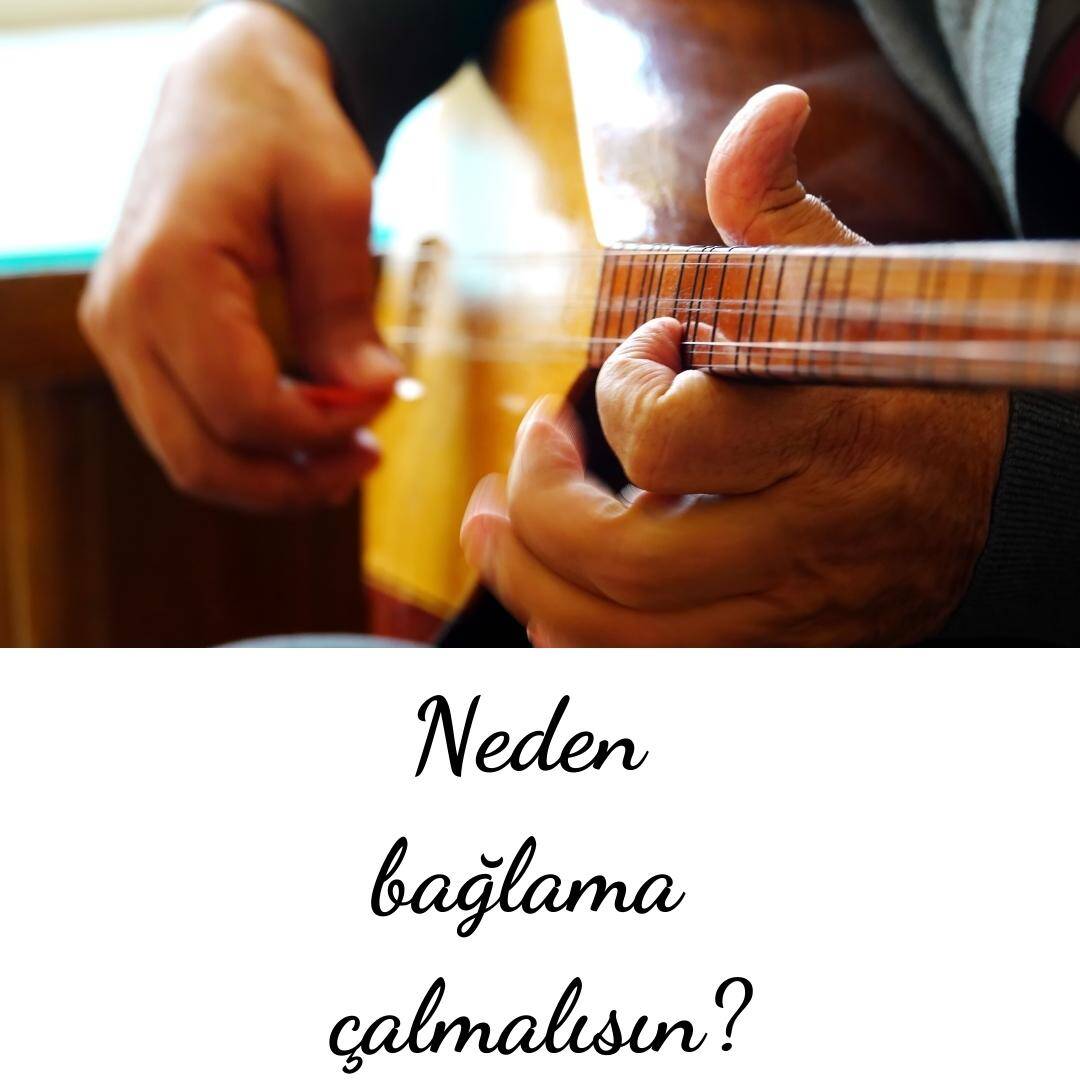 Neden bağlama çalmalısın