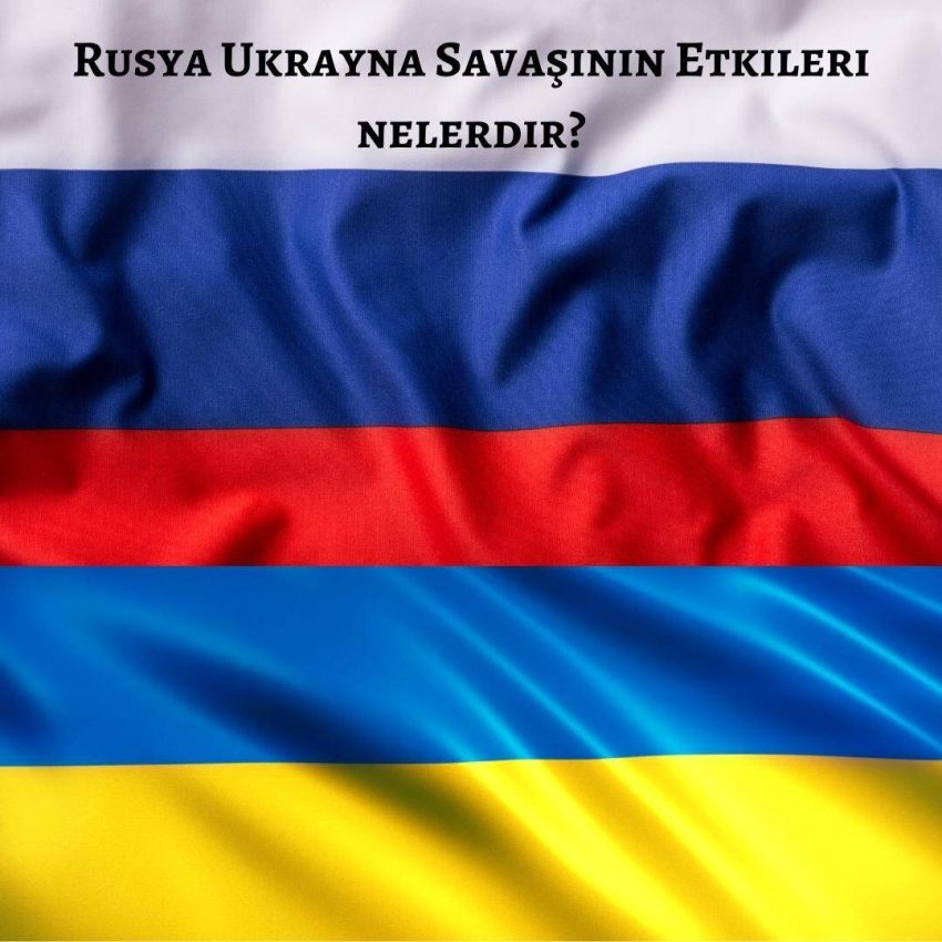 Rusya Ukrayna Savaşının Etkileri nelerdir?